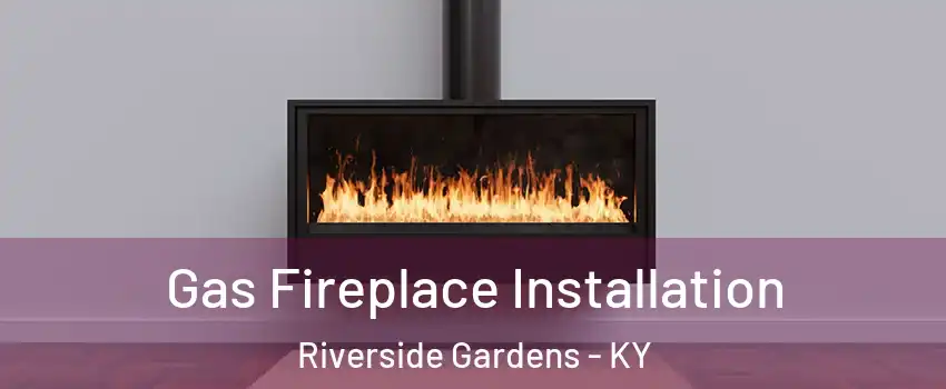 Gas Fireplace Installation Riverside Gardens - KY