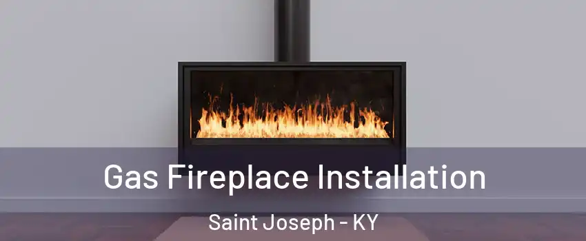 Gas Fireplace Installation Saint Joseph - KY