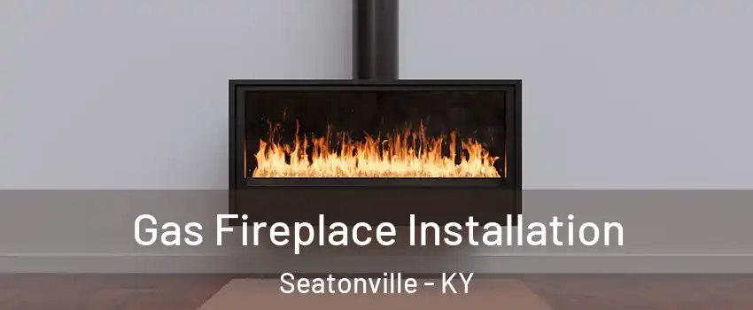 Gas Fireplace Installation Seatonville - KY