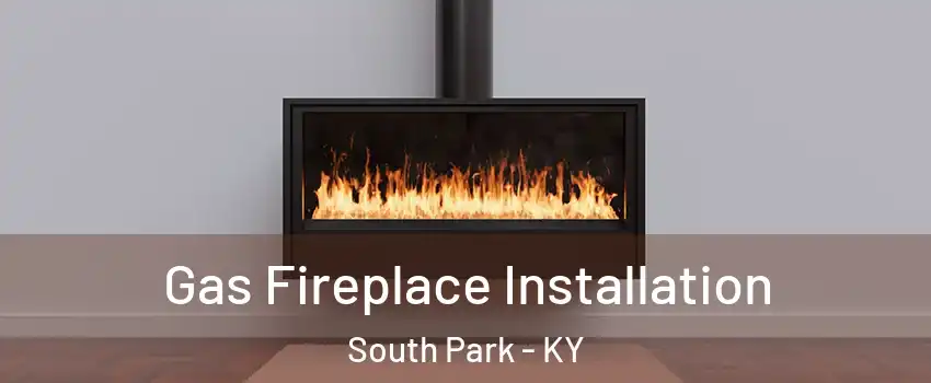 Gas Fireplace Installation South Park - KY