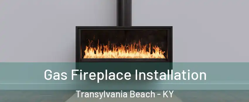 Gas Fireplace Installation Transylvania Beach - KY