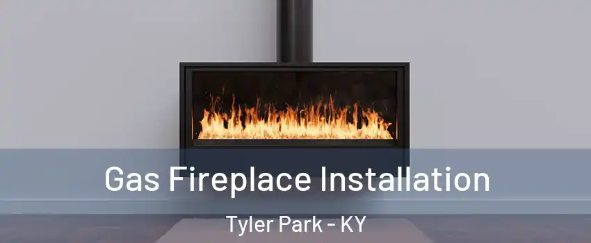 Gas Fireplace Installation Tyler Park - KY