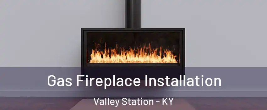 Gas Fireplace Installation Valley Station - KY