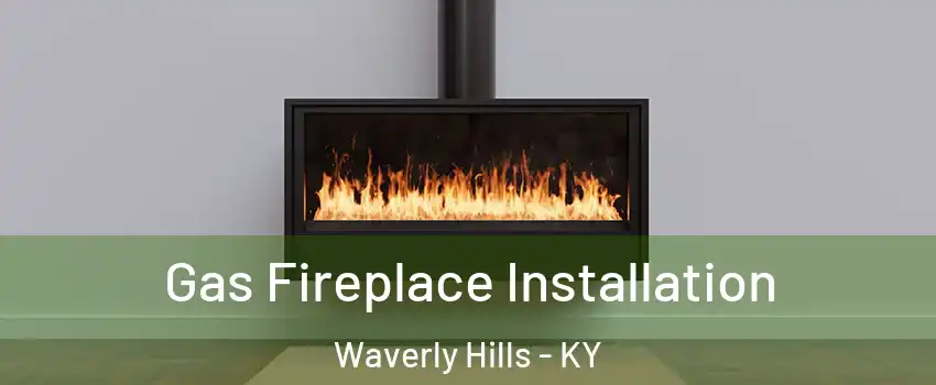 Gas Fireplace Installation Waverly Hills - KY