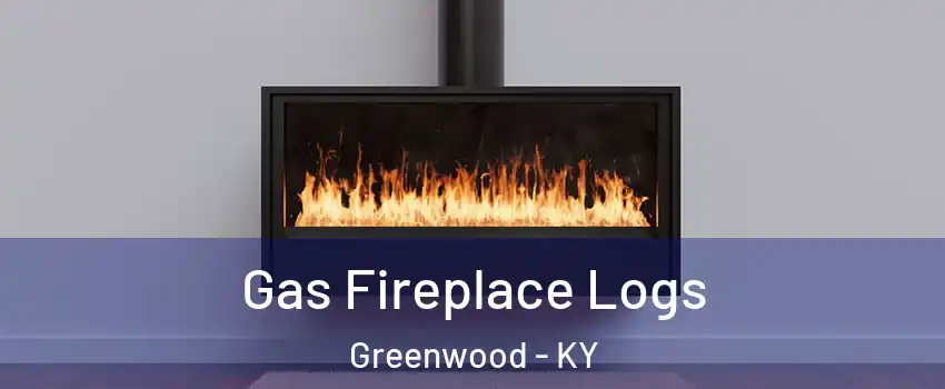 Gas Fireplace Logs Greenwood - KY