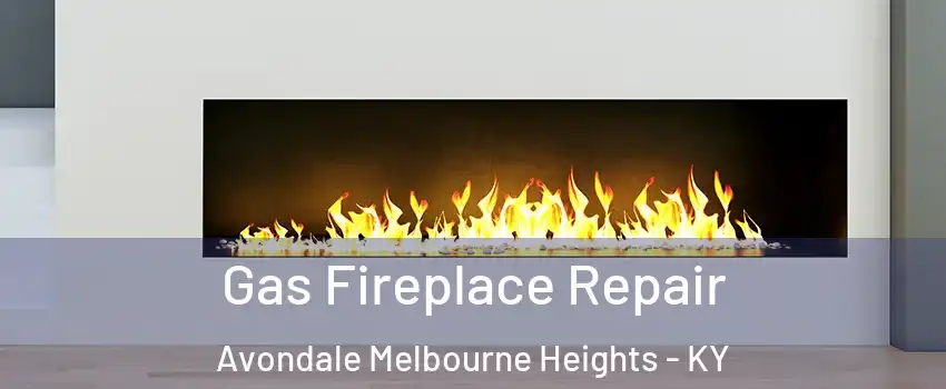 Gas Fireplace Repair Avondale Melbourne Heights - KY