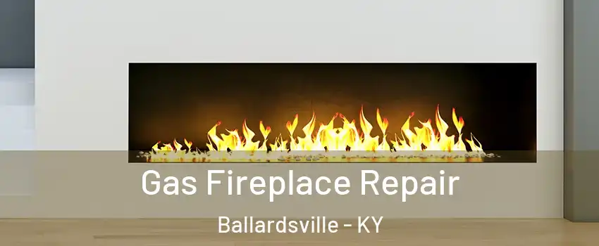 Gas Fireplace Repair Ballardsville - KY