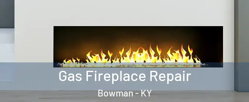 Gas Fireplace Repair Bowman - KY