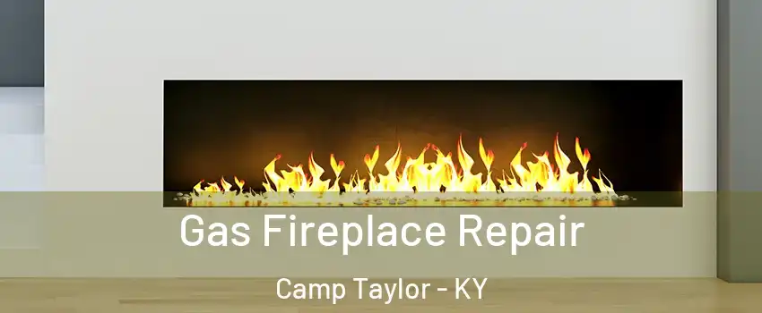 Gas Fireplace Repair Camp Taylor - KY