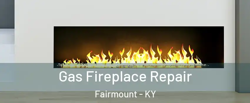 Gas Fireplace Repair Fairmount - KY