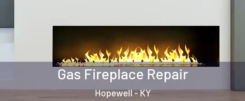 Gas Fireplace Repair Hopewell - KY