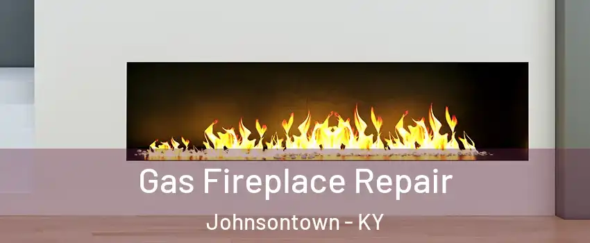 Gas Fireplace Repair Johnsontown - KY