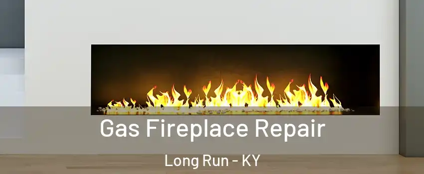 Gas Fireplace Repair Long Run - KY