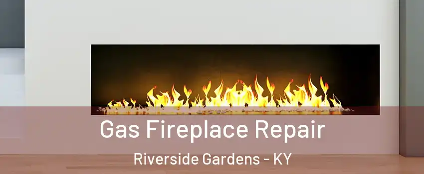 Gas Fireplace Repair Riverside Gardens - KY