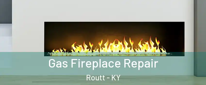 Gas Fireplace Repair Routt - KY