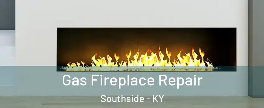 Gas Fireplace Repair Southside - KY