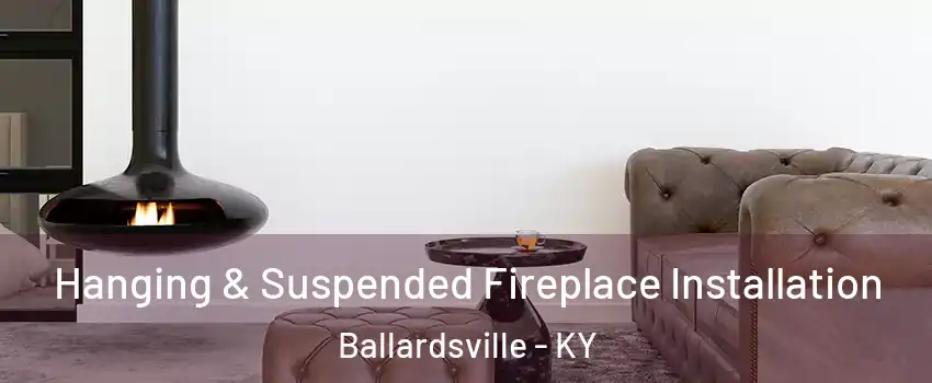 Hanging & Suspended Fireplace Installation Ballardsville - KY