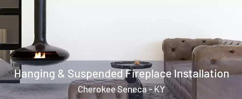 Hanging & Suspended Fireplace Installation Cherokee Seneca - KY