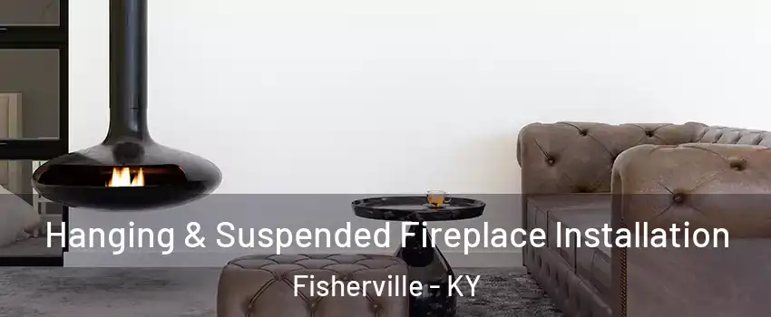 Hanging & Suspended Fireplace Installation Fisherville - KY