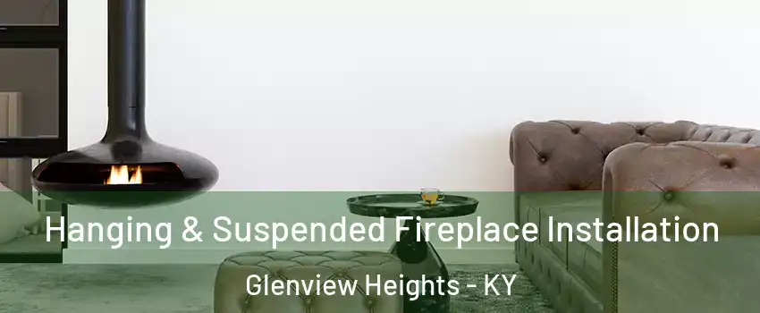 Hanging & Suspended Fireplace Installation Glenview Heights - KY