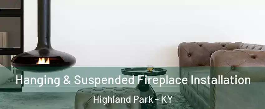 Hanging & Suspended Fireplace Installation Highland Park - KY