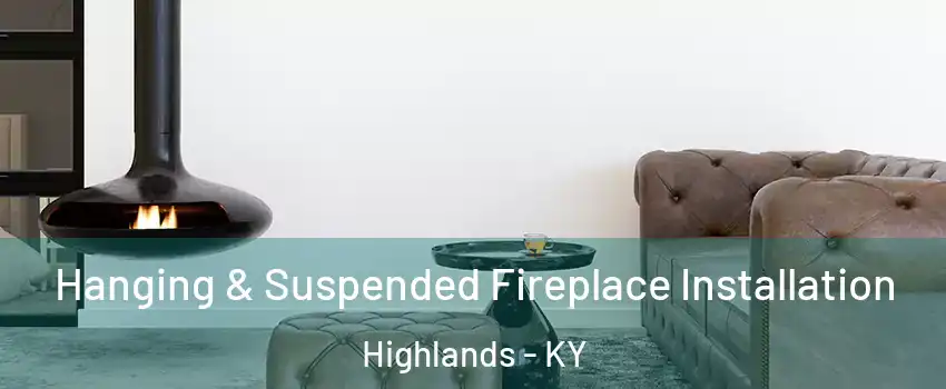 Hanging & Suspended Fireplace Installation Highlands - KY