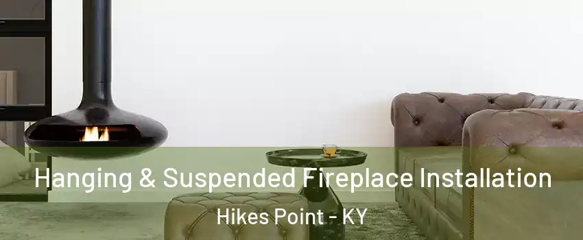 Hanging & Suspended Fireplace Installation Hikes Point - KY