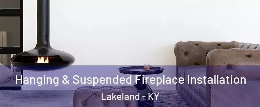 Hanging & Suspended Fireplace Installation Lakeland - KY