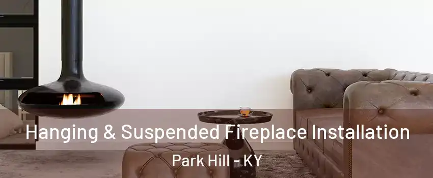 Hanging & Suspended Fireplace Installation Park Hill - KY