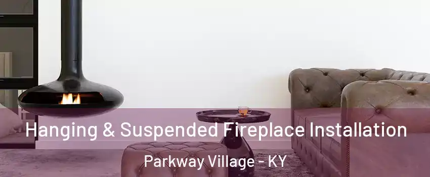 Hanging & Suspended Fireplace Installation Parkway Village - KY