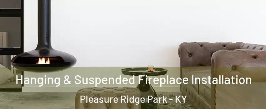 Hanging & Suspended Fireplace Installation Pleasure Ridge Park - KY