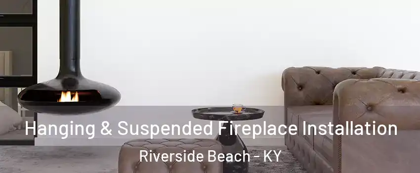 Hanging & Suspended Fireplace Installation Riverside Beach - KY