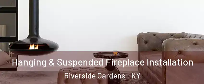 Hanging & Suspended Fireplace Installation Riverside Gardens - KY