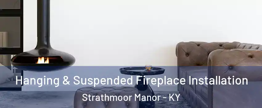 Hanging & Suspended Fireplace Installation Strathmoor Manor - KY