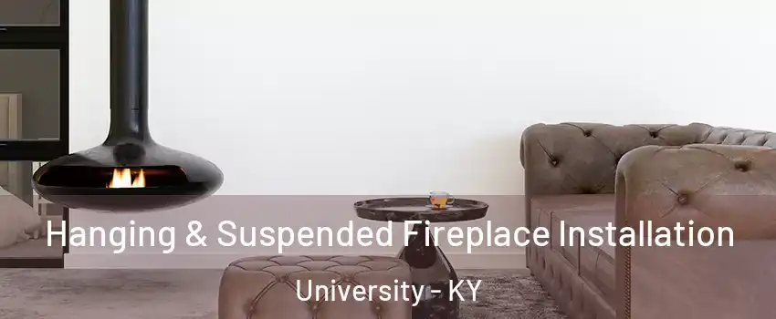 Hanging & Suspended Fireplace Installation University - KY