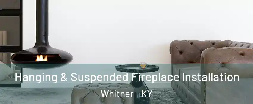 Hanging & Suspended Fireplace Installation Whitner - KY