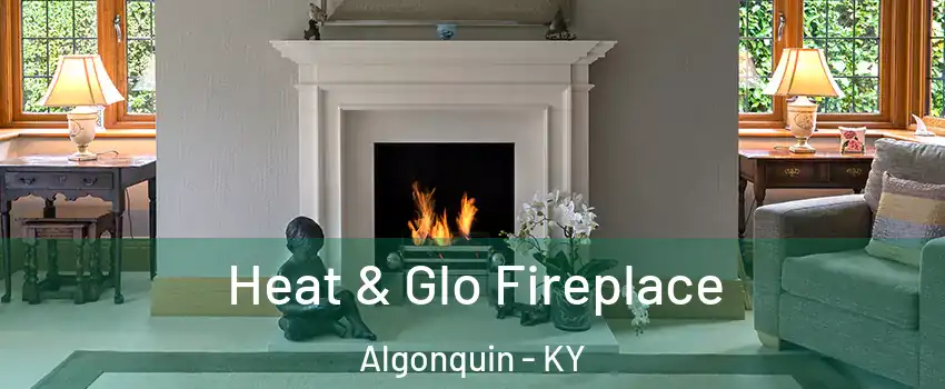 Heat & Glo Fireplace Algonquin - KY