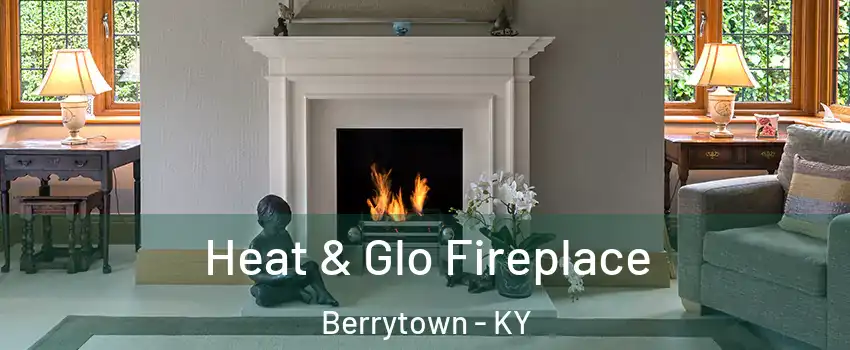 Heat & Glo Fireplace Berrytown - KY