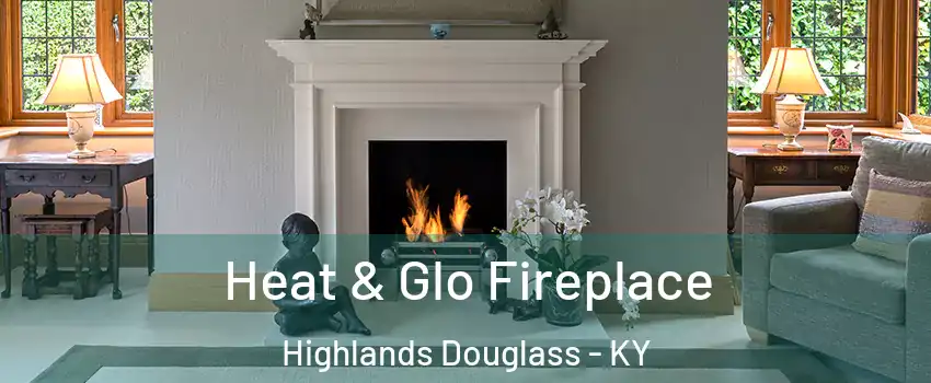 Heat & Glo Fireplace Highlands Douglass - KY