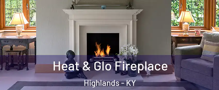 Heat & Glo Fireplace Highlands - KY