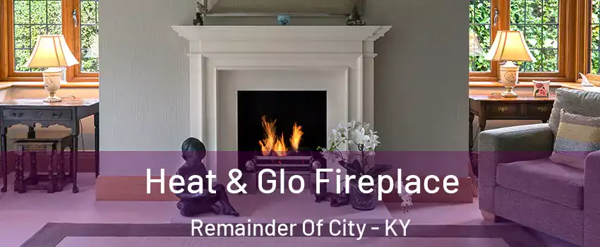 Heat & Glo Fireplace Remainder Of City - KY