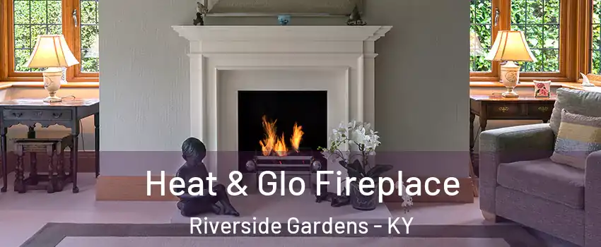 Heat & Glo Fireplace Riverside Gardens - KY