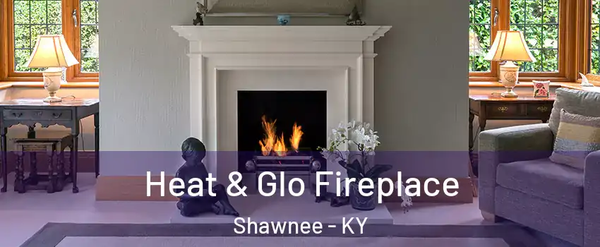 Heat & Glo Fireplace Shawnee - KY