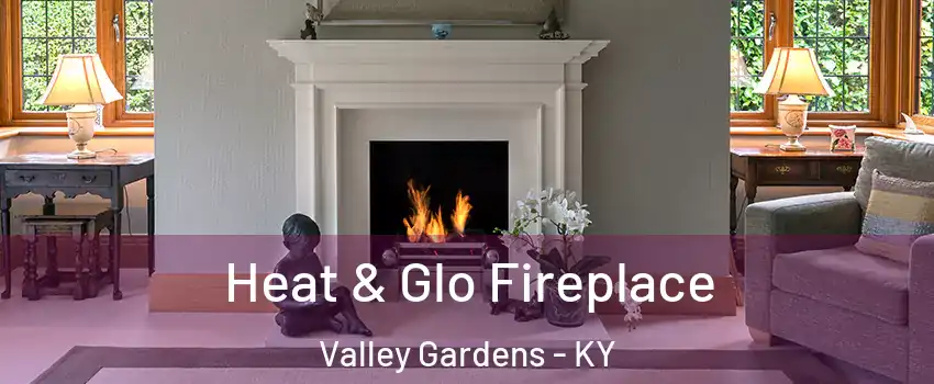 Heat & Glo Fireplace Valley Gardens - KY