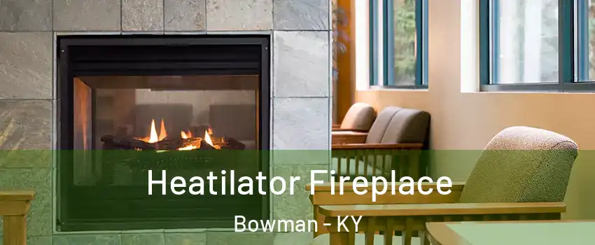 Heatilator Fireplace Bowman - KY