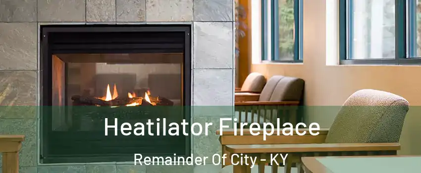 Heatilator Fireplace Remainder Of City - KY