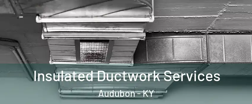 Insulated Ductwork Services Audubon - KY