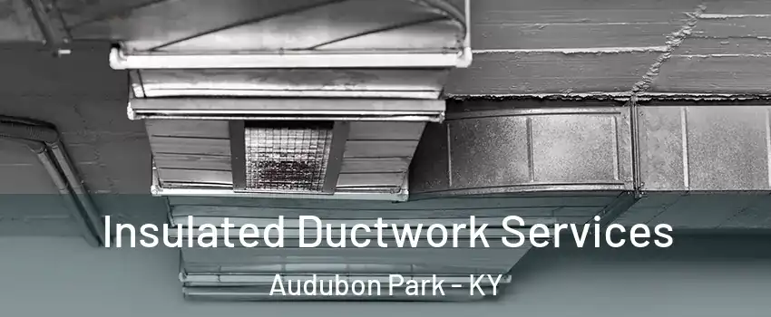 Insulated Ductwork Services Audubon Park - KY