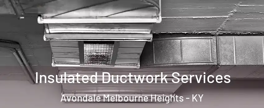 Insulated Ductwork Services Avondale Melbourne Heights - KY