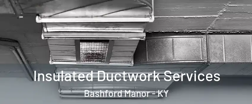 Insulated Ductwork Services Bashford Manor - KY